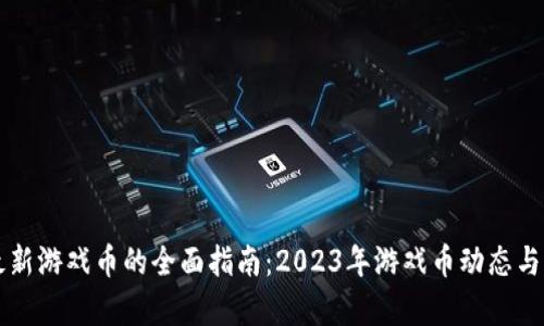 区块链最新游戏币的全面指南:2023年游戏币动态与前景分析