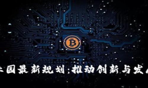区块链产业园最新规划:推动创新与发展的新机遇