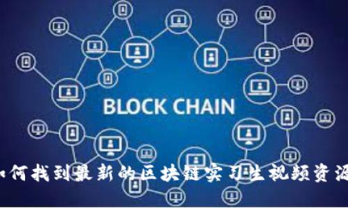 如何找到最新的区块链实习生视频资源?