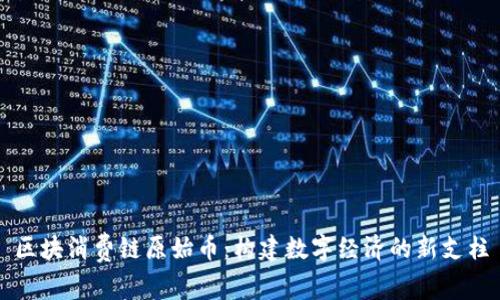 区块消费链原始币:构建数字经济的新支柱