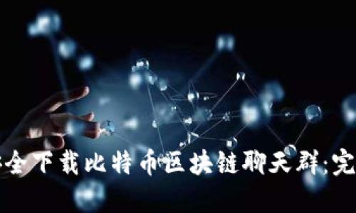 如何安全下载比特币区块链聊天群:完整指南