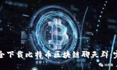 如何安全下载比特币区块链聊天群：完整指南