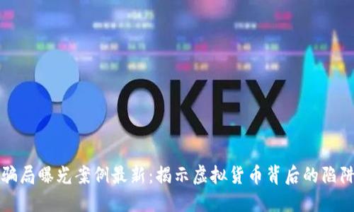 区块链骗局曝光案例最新:揭示虚拟货币背后的陷阱与风险