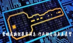坚鹏区块链最新消息：行业动态与未来展望