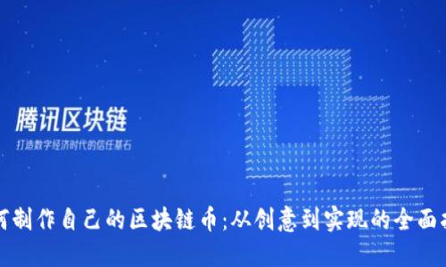 如何制作自己的区块链币:从创意到实现的全面指南