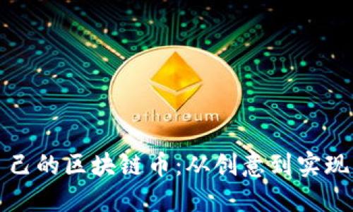 如何制作自己的区块链币:从创意到实现的全面指南