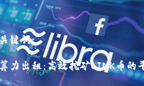 示例和关键词:
区块链算力出租:高效挖矿LINK币的平台推荐