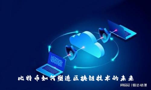 比特币如何塑造区块链技术的未来