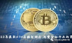2023年最新ATM区块链动态：改变金融行业的革命