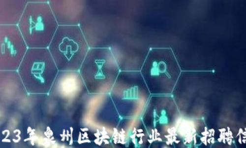 2023年泉州区块链行业最新招聘信息