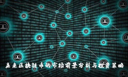 未来区块链币的市场前景分析与投资策略