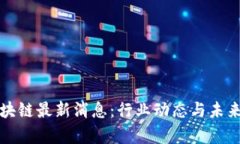 嘉楠合区块链最新消息：行业动态与未来发展趋