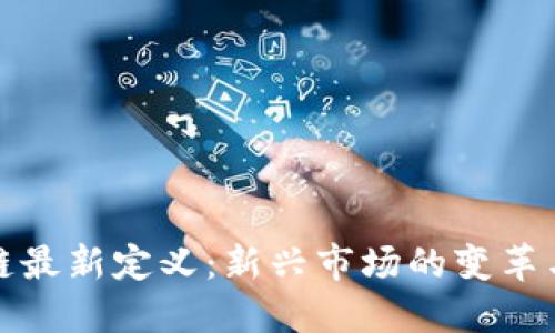 区块链最新定义:新兴市场的变革与机遇