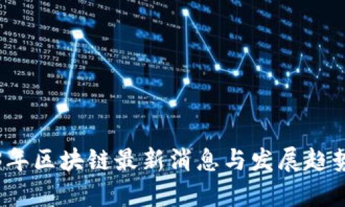 2023年区块链最新消息与发展趋势分析