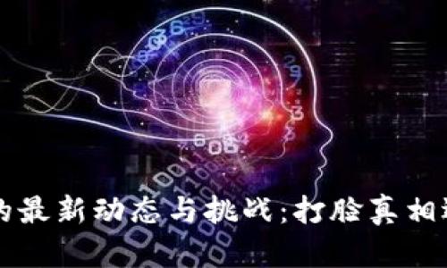 区块链技术的最新动态与挑战:打脸真相逐渐浮出水面
