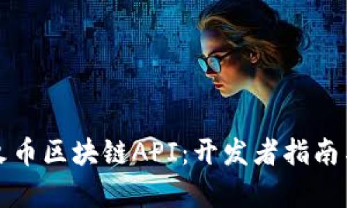 全面解析火币区块链API:开发者指南与使用技巧