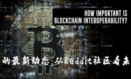 区块链技术的最新动态:从Reddit社区看未来创新趋势