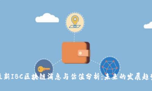 最新IBC区块链消息与估值分析:未来的发展趋势