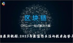 聂潜区块链最新视频：2023年最值得关注的技术趋