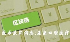 区块链牙医币最新消息：未来口腔医疗的新趋势
