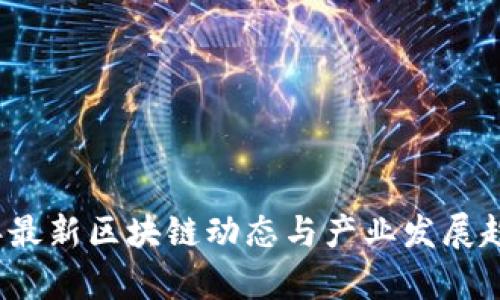 2023年最新区块链动态与产业发展趋势分析