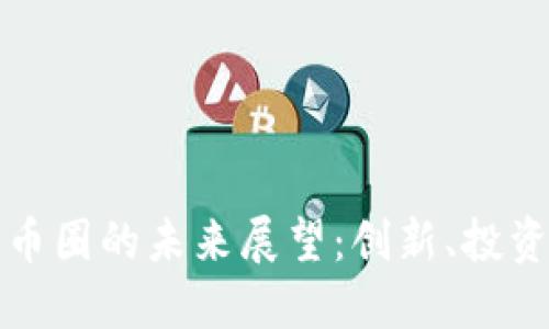 区块链币圈的未来展望:创新、投资与机遇