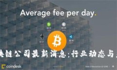 防暴区块链公司最新消息：行业动态与未来展望