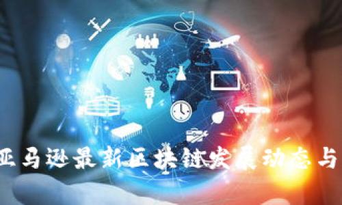 2023年亚马逊最新区块链发展动态与应用前景