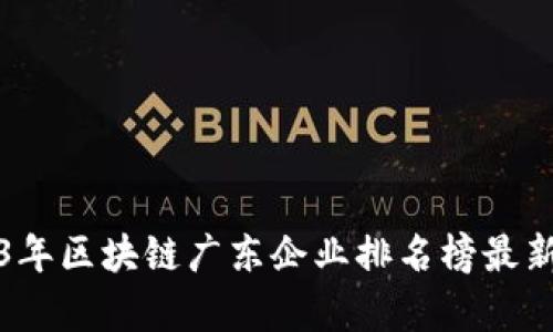 2023年区块链广东企业排名榜最新分析