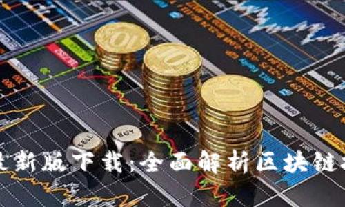 区块链邀请码最新版下载:全面解析区块链技术与应用前景