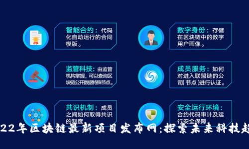 2022年区块链最新项目发布网:探索未来科技趋势