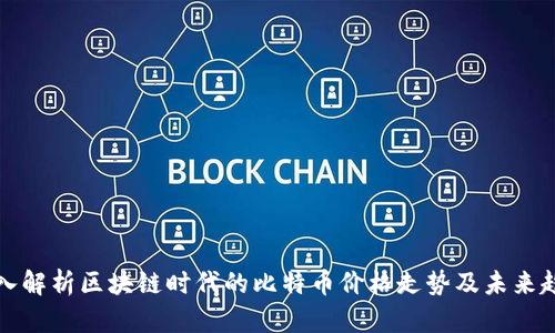 深入解析区块链时代的比特币价格走势及未来趋势