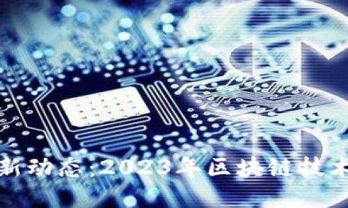 思襄区块链最新动态:2023年区块链技术的突破与趋势