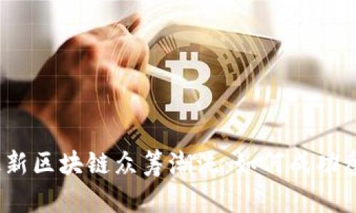 2023年最新区块链众筹潮流:如何成功参与和投资