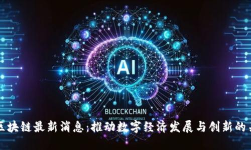 工信部区块链最新消息:推动数字经济发展与创新的关键举措