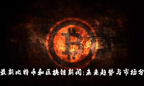 : 最新比特币和区块链新闻:未来趋势与市场分析