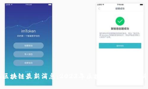 周向红区块链最新消息:2023年区块链技术的创新与发展