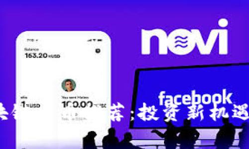 2023年区块链币币推荐:投资新机遇与市场分析