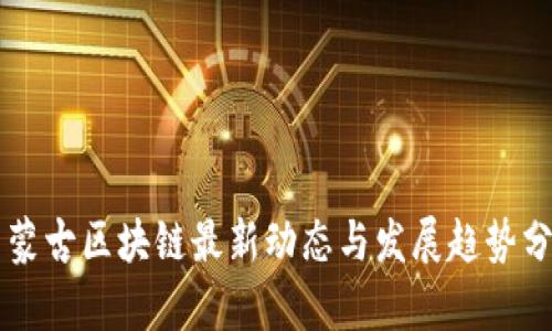 内蒙古区块链最新动态与发展趋势分析