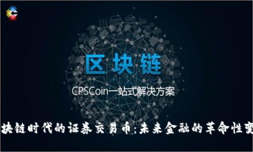 区块链时代的证券交易币:未来金融的革命性变革