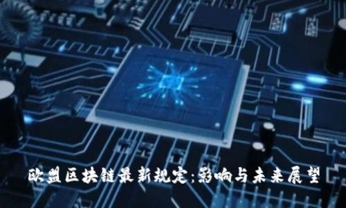欧盟区块链最新规定:影响与未来展望