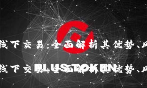 区块链虚拟币线下交易:全面解析其优势、风险与未来发展
区块链虚拟币线下交易:全面解析其优势、风险与未来发展