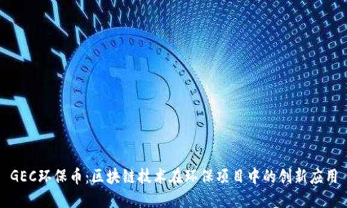 GEC环保币:区块链技术在环保项目中的创新应用