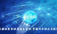 区块链最新破局消息查询：掌握行业动态与趋势