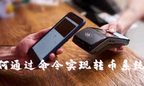 区块链如何通过命令实现转币系统:完整指南