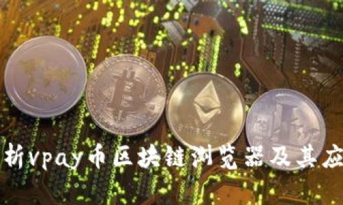 全面解析vpay币区块链浏览器及其应用前景