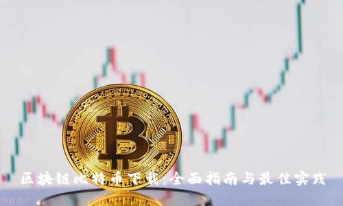 区块链比特币下载：全面指南与最佳实践