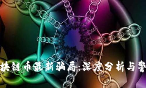 揭开区块链币最新骗局:深度分析与警示视频