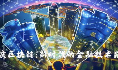 重庆区块链：新时代的金融技术先锋