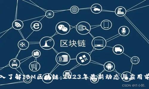 深入了解IBM区块链：2023年最新动态与应用前景